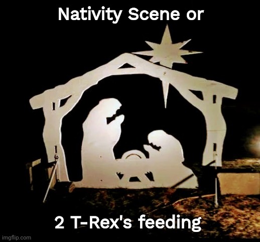 Now you can't unsee it | Nativity Scene or; 2 T-Rex's feeding | image tagged in nativity,dinosaurs,which side are you on,happy birthday,jesus,merry christmas | made w/ Imgflip meme maker