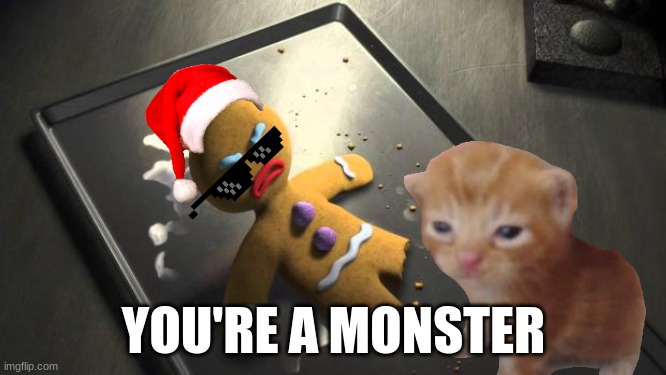 Angry Gingerbread Man | YOU'RE A MONSTER | image tagged in angry gingerbread man | made w/ Imgflip meme maker