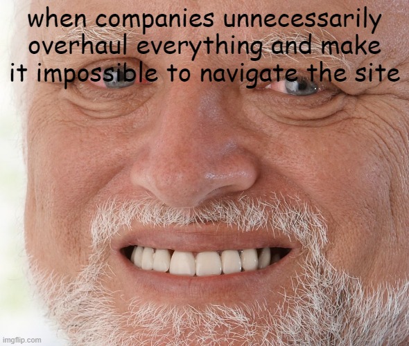 looking at you, imgflip | when companies unnecessarily overhaul everything and make it impossible to navigate the site | image tagged in hide the pain harold,pain,ass,update,imgflip,why are you reading the tags | made w/ Imgflip meme maker