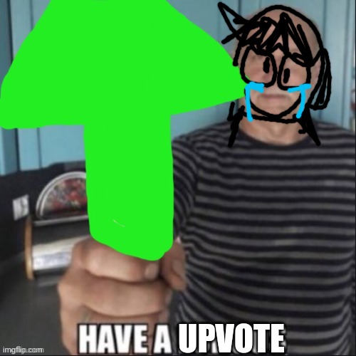 Have a upvote | image tagged in have a upvote | made w/ Imgflip meme maker