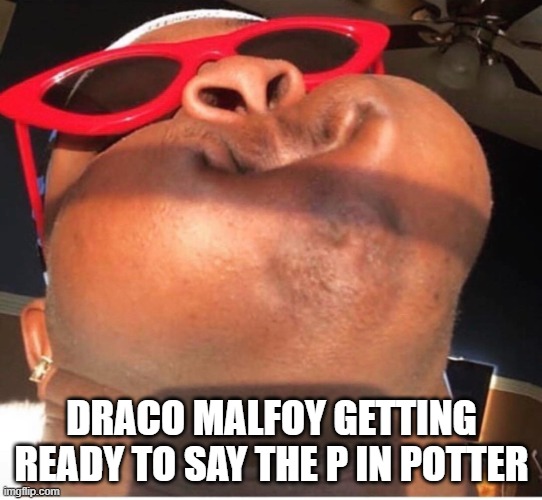 not the original creator | DRACO MALFOY GETTING READY TO SAY THE P IN POTTER | image tagged in hold breathe,harry potter,draco malfoy,books,funny | made w/ Imgflip meme maker