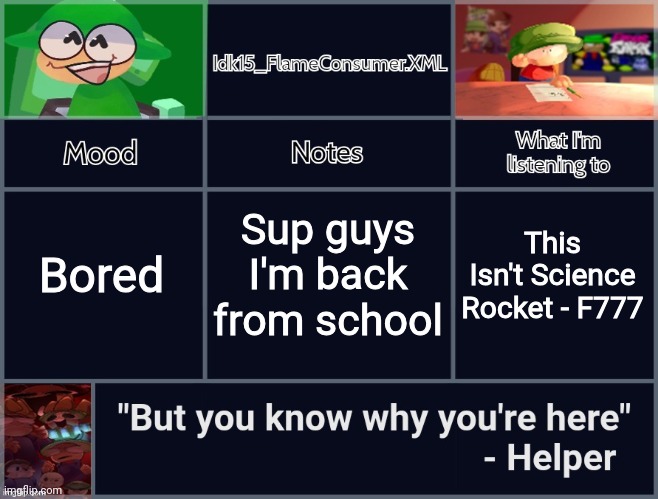 Idk's revived D&B Announcement Template | Sup guys I'm back from school; Bored; This Isn't Science Rocket - F777 | image tagged in idk's revived d b announcement template | made w/ Imgflip meme maker