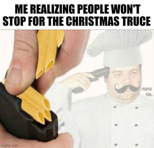 Italian suicide | ME REALIZING PEOPLE WON'T STOP FOR THE CHRISTMAS TRUCE | image tagged in italian suicide | made w/ Imgflip meme maker