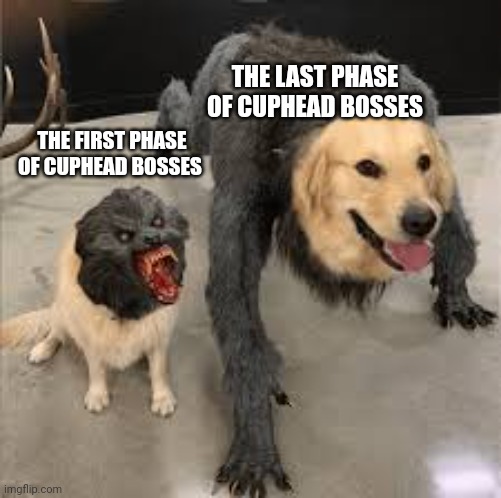 Cuphead is a bit weird | THE LAST PHASE OF CUPHEAD BOSSES; THE FIRST PHASE OF CUPHEAD BOSSES | image tagged in dog vs wolf but with heads swapped | made w/ Imgflip meme maker