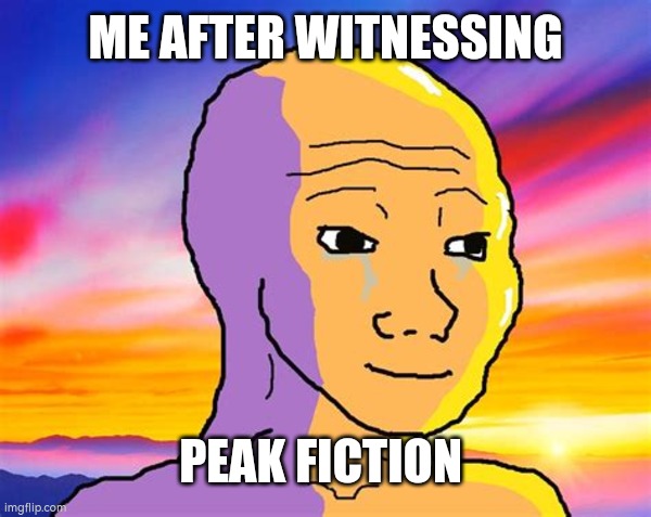 Fulfillment of Peak Fiction | ME AFTER WITNESSING; PEAK FICTION | image tagged in sunset wojak | made w/ Imgflip meme maker