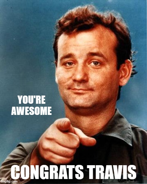 Bill Murray  | YOU'RE AWESOME; CONGRATS TRAVIS | image tagged in bill murray | made w/ Imgflip meme maker