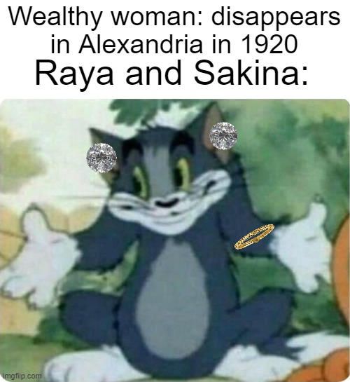 Here's one for the nerds | Wealthy woman: disappears in Alexandria in 1920; Raya and Sakina: | image tagged in tom shrugging | made w/ Imgflip meme maker
