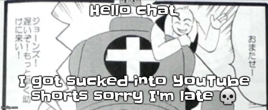 YEAH! | Hello chat. I got sucked into YouTube shorts sorry I'm late 💀 | image tagged in osmosis jones manga | made w/ Imgflip meme maker