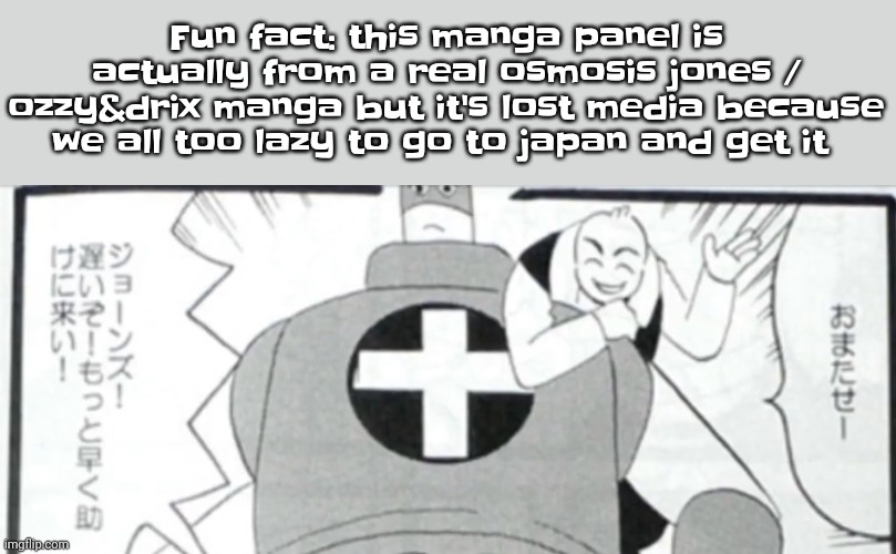 OSMOSIS JONES MANGA | Fun fact: this manga panel is actually from a real osmosis jones / ozzy&drix manga but it's lost media because we all too lazy to go to japan and get it | image tagged in osmosis jones manga | made w/ Imgflip meme maker