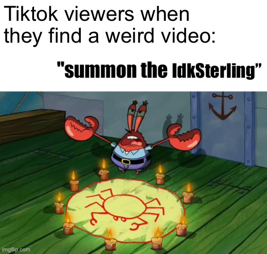 summon the alts | Tiktok viewers when they find a weird video:; IdkSterling” | image tagged in summon the alts | made w/ Imgflip meme maker
