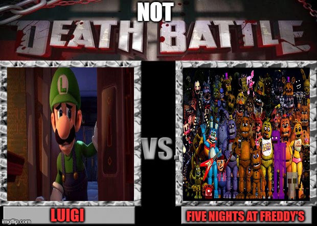 death battle | NOT; LUIGI; FIVE NIGHTS AT FREDDY'S | image tagged in luigi,fnaf,not death battle,spooky,fun,halloween | made w/ Imgflip meme maker