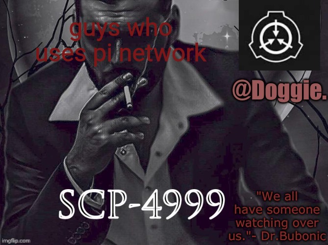 XgzgizigxigxiycDoggies Announcement temp (SCP) | guys who uses pi network | image tagged in doggies announcement temp scp | made w/ Imgflip meme maker