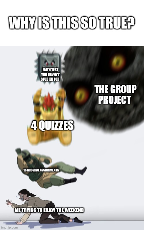 Crushing Combo | WHY IS THIS SO TRUE? MATH TEST YOU HAVEN'T STUDIED FOR; THE GROUP PROJECT; 4 QUIZZES; 15 MISSING ASSIGNMENTS; ME TRYING TO ENJOY THE WEEKEND | image tagged in crushing combo | made w/ Imgflip meme maker