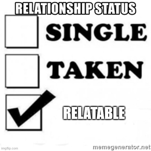 relationship status | RELATABLE | image tagged in relationship status | made w/ Imgflip meme maker