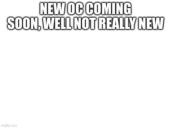 BUM BUM BUM | NEW OC COMING SOON, WELL NOT REALLY NEW | image tagged in allalalala,dsjfiasd,sfasdffdbv,fsdgfdvcs,adrfgh | made w/ Imgflip meme maker