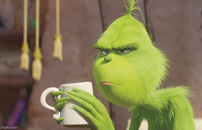 Grinch coffee | image tagged in grinch coffee | made w/ Imgflip meme maker