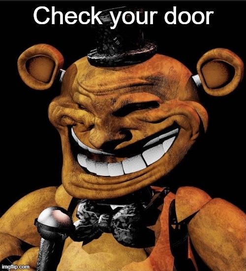 Freddy troll | Check your door | image tagged in freddy troll | made w/ Imgflip meme maker