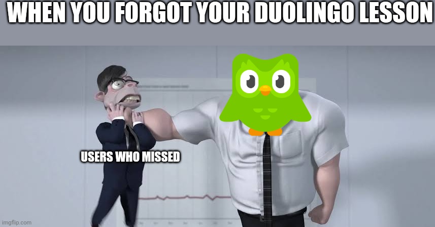 Boss abuse | WHEN YOU FORGOT YOUR DUOLINGO LESSON; USERS WHO MISSED | image tagged in boss abuse | made w/ Imgflip meme maker