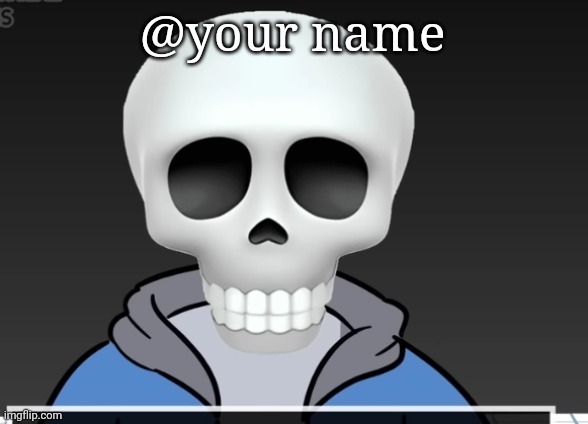 sans | @your name | image tagged in sans | made w/ Imgflip meme maker