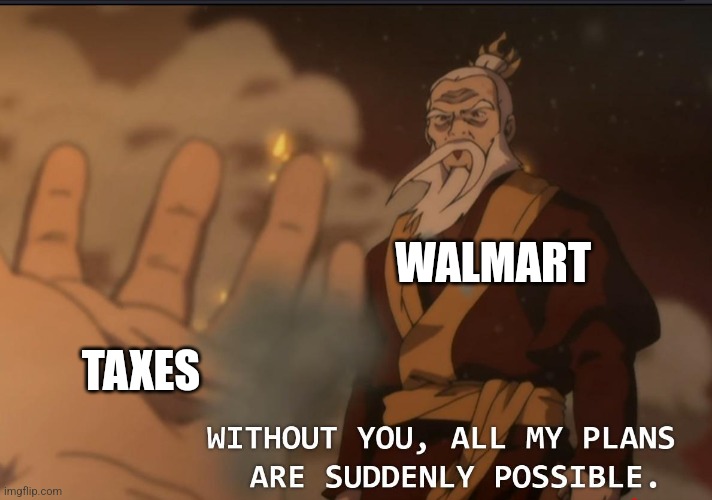 Without taxes, Walmart will take over | WALMART; TAXES | image tagged in all of sozin's plans are suddenly possible | made w/ Imgflip meme maker