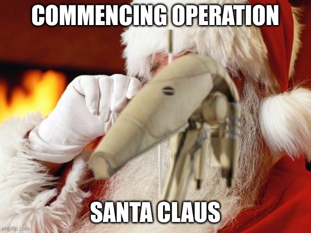 santa | COMMENCING OPERATION; SANTA CLAUS | image tagged in santa | made w/ Imgflip meme maker