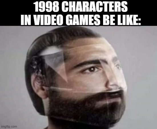 1998 characters | 1998 CHARACTERS IN VIDEO GAMES BE LIKE: | image tagged in gaming | made w/ Imgflip meme maker