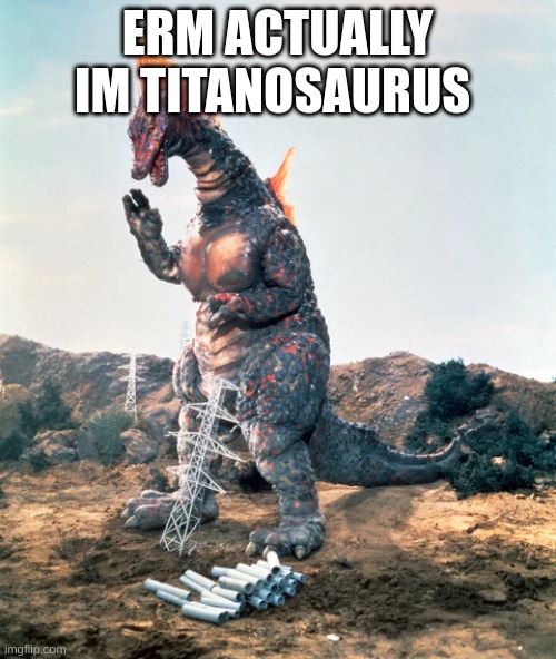 ERM ACTUALLY IM TITANOSAURUS | made w/ Imgflip meme maker