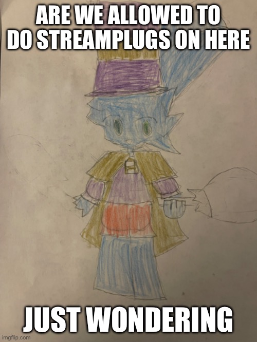 Off topic, but… (I’m tired and stressed rn, I promise I’ll have the drawing out before Christmas) | ARE WE ALLOWED TO DO STREAMPLUGS ON HERE; JUST WONDERING | made w/ Imgflip meme maker