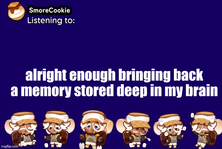 SmoreCookie announcement template v2 (thanks Banditos) | alright enough bringing back a memory stored deep in my brain | image tagged in smorecookie announcement template v2 thanks banditos | made w/ Imgflip meme maker