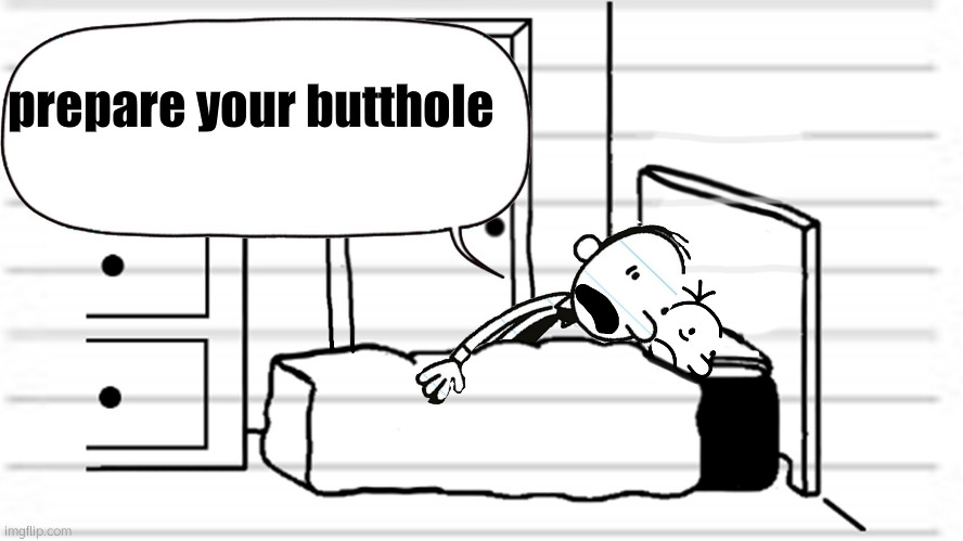 Diary of a wimpy kid template | prepare your butthole | image tagged in diary of a wimpy kid template | made w/ Imgflip meme maker