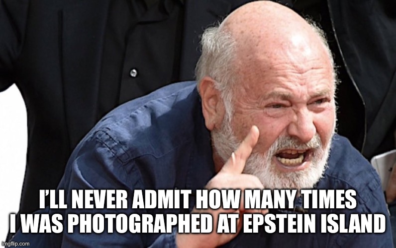 Epstein | I’LL NEVER ADMIT HOW MANY TIMES I WAS PHOTOGRAPHED AT EPSTEIN ISLAND | image tagged in rob reiner | made w/ Imgflip meme maker
