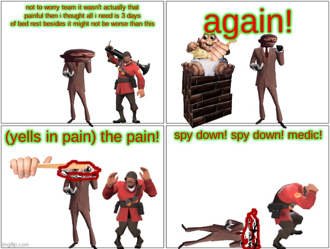 spy gets bonked on the head again | not to worry team it wasn't actually that painful then i thought all i need is 3 days of bed rest besides it might not be worse than this; again! (yells in pain) the pain! spy down! spy down! medic! | image tagged in memes,blank comic panel 2x2,tf2,spy,smissmas,soldier | made w/ Imgflip meme maker