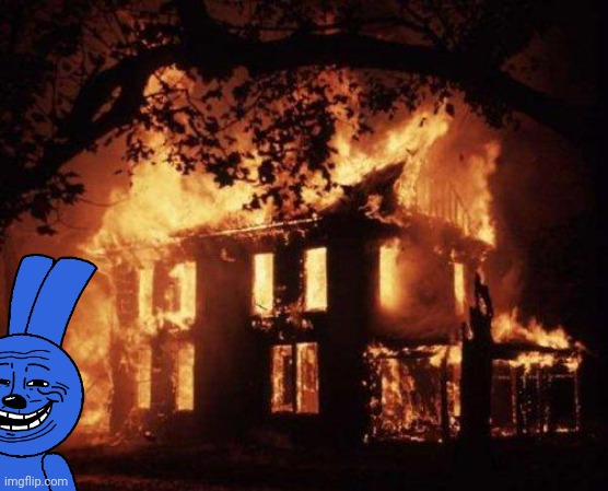 Burning House | image tagged in burning house,riggy,troll,trollface,trolling,trolled | made w/ Imgflip meme maker