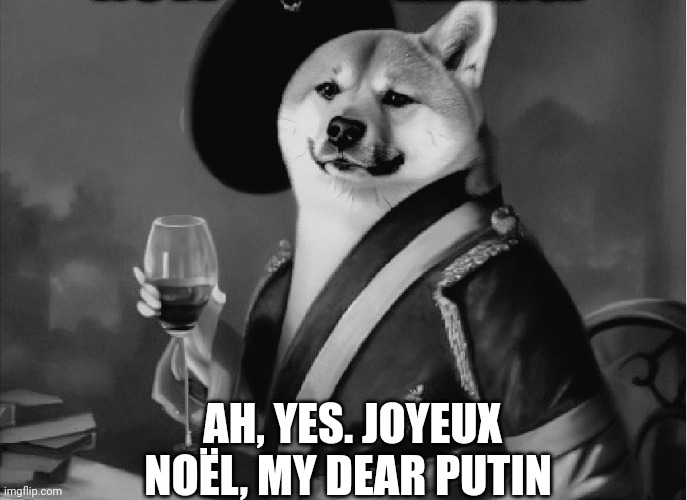 Le Marquis NAFO | AH, YES. JOYEUX NOËL, MY DEAR PUTIN | image tagged in le marquis nafo | made w/ Imgflip meme maker