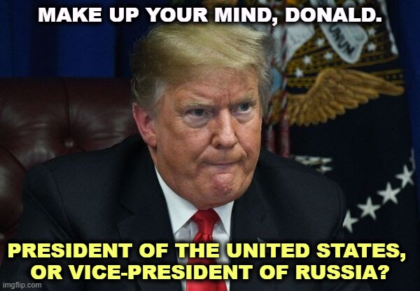 You can't do both. There's an anti-moonlighting clause in the Constitution. | MAKE UP YOUR MIND, DONALD. PRESIDENT OF THE UNITED STATES, 
OR VICE-PRESIDENT OF RUSSIA? | image tagged in trump,loyalt,america,russia,question | made w/ Imgflip meme maker