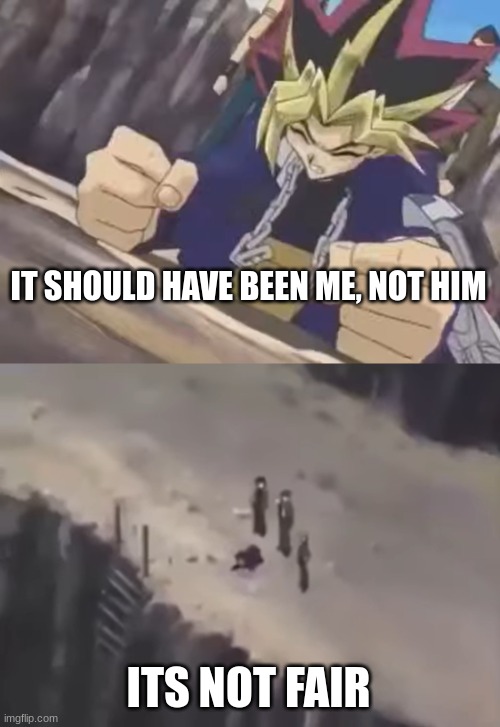 Yami Yugi: It should've been me | IT SHOULD HAVE BEEN ME, NOT HIM ITS NOT FAIR | image tagged in yami yugi it should've been me | made w/ Imgflip meme maker