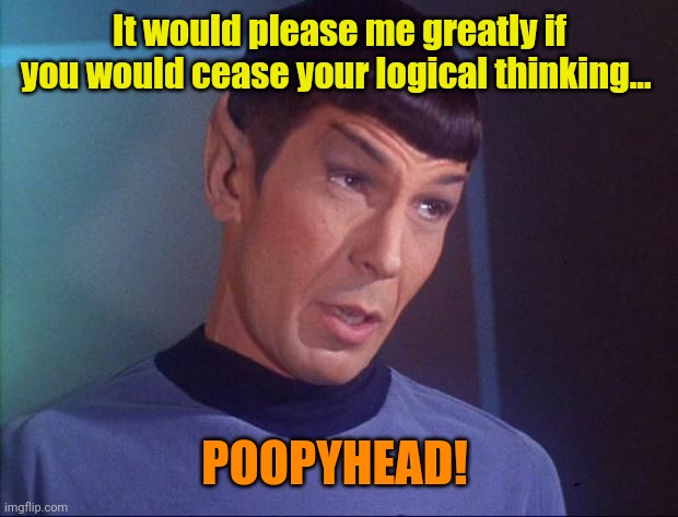 Spock | It would please me greatly if you would cease your logical thinking... POOPYHEAD! | image tagged in spock | made w/ Imgflip meme maker