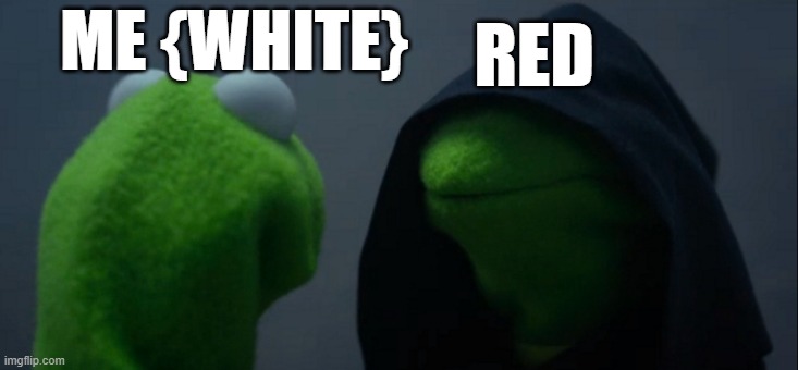 Evil Kermit Meme | RED; ME {WHITE} | image tagged in memes,evil kermit | made w/ Imgflip meme maker