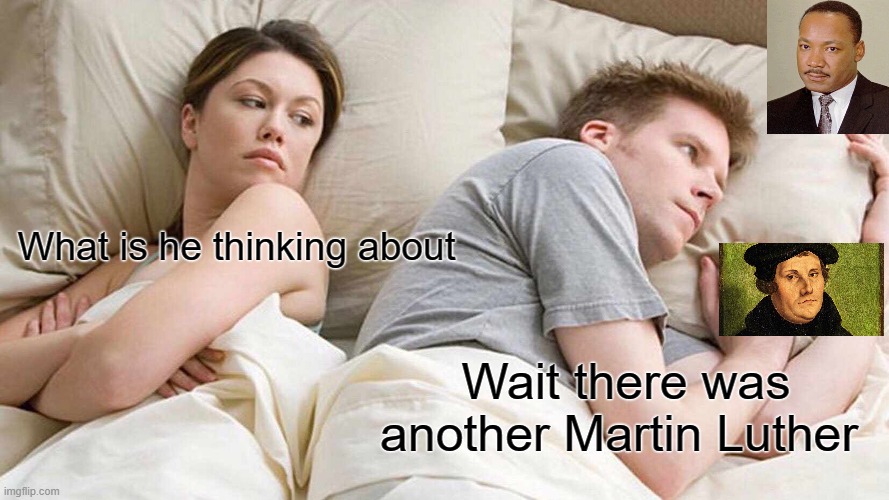 I Bet He's Thinking About Other Women Meme | What is he thinking about; Wait there was another Martin Luther | image tagged in memes,i bet he's thinking about other women | made w/ Imgflip meme maker