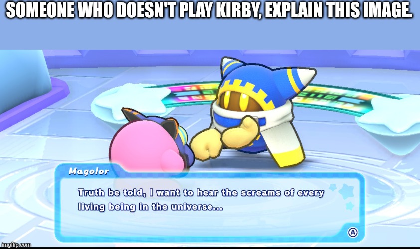 Someone who doesn't play kirby, explain this image | SOMEONE WHO DOESN'T PLAY KIRBY, EXPLAIN THIS IMAGE. | image tagged in kirby,explain | made w/ Imgflip meme maker