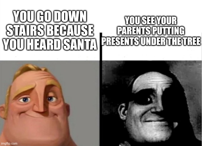Childhood trauma | YOU GO DOWN STAIRS BECAUSE YOU HEARD SANTA; YOU SEE YOUR PARENTS PUTTING PRESENTS UNDER THE TREE | image tagged in mr incredible becoming uncanny,funny,funny memes,memes | made w/ Imgflip meme maker