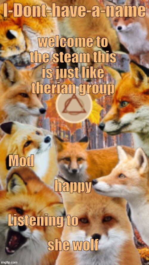 :3 | welcome to the steam this is just like therian group; happy; she wolf | image tagged in i-dont-have-a-name / that-girl-therian | made w/ Imgflip meme maker
