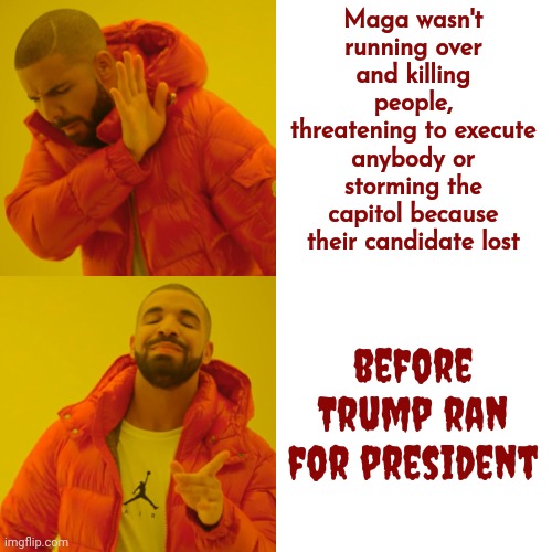 Why Now? | Maga wasn't running over and killing people, threatening to execute anybody or storming the capitol because their candidate lost; before Trump ran for president | image tagged in memes,drake hotline bling,trump is a cult leader,it's a cult,scumbag maga,scumbag trump | made w/ Imgflip meme maker