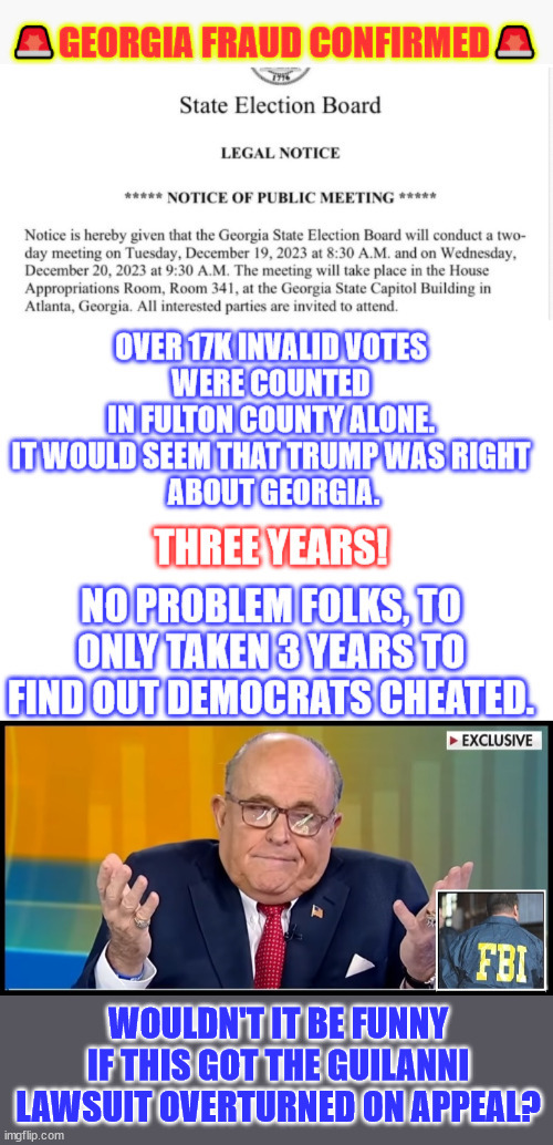 Stay tuned... this should be interesting... | WOULDN'T IT BE FUNNY IF THIS GOT THE GUILANNI LAWSUIT OVERTURNED ON APPEAL? | image tagged in georgia,2020,election fraud,confirmed,trump,right | made w/ Imgflip meme maker