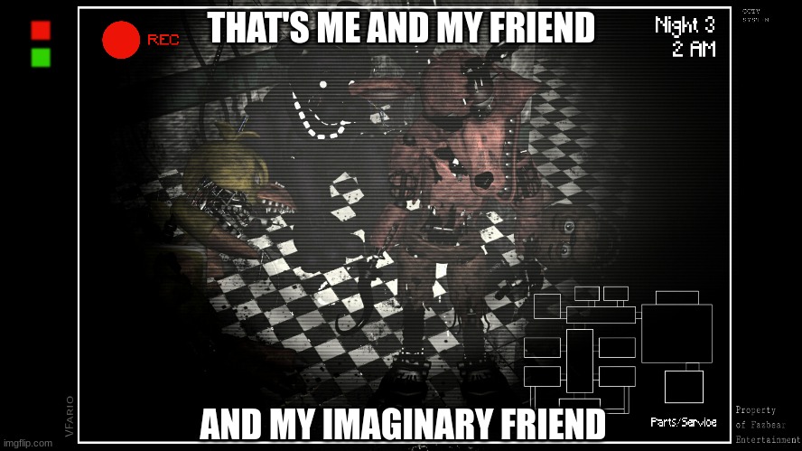 We in the same room | THAT'S ME AND MY FRIEND; AND MY IMAGINARY FRIEND | image tagged in fnaf,fnaf 2 | made w/ Imgflip meme maker