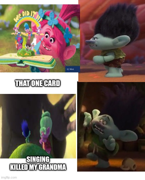 pov:branch in the first trolls movie | THAT ONE CARD; SINGING KILLED MY GRANDMA | image tagged in trolls | made w/ Imgflip meme maker