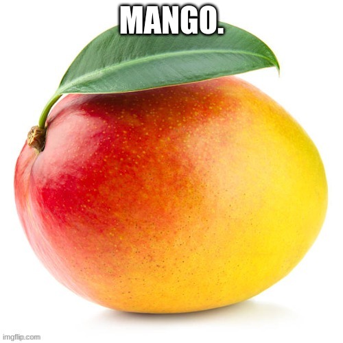 Mango | MANGO. | image tagged in mango | made w/ Imgflip meme maker