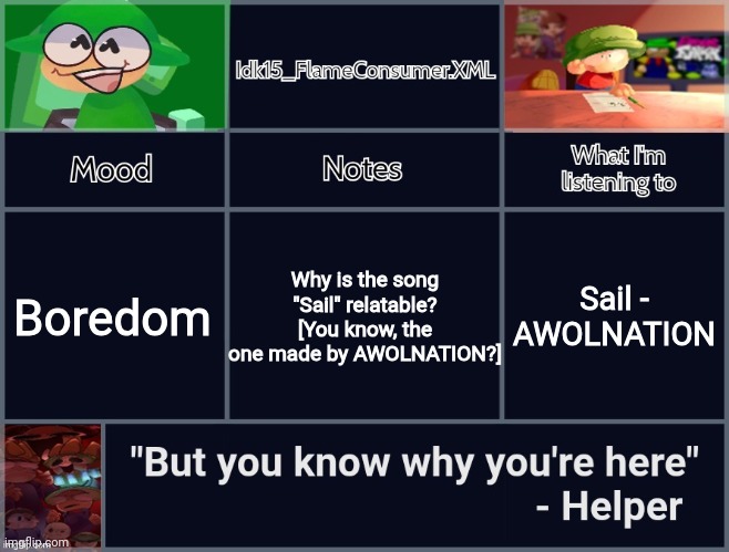 [The singer kept mentioning ADD [ADHD] in the song] | Boredom; Why is the song "Sail" relatable? [You know, the one made by AWOLNATION?]; Sail - AWOLNATION | image tagged in idk's revived d b announcement template | made w/ Imgflip meme maker