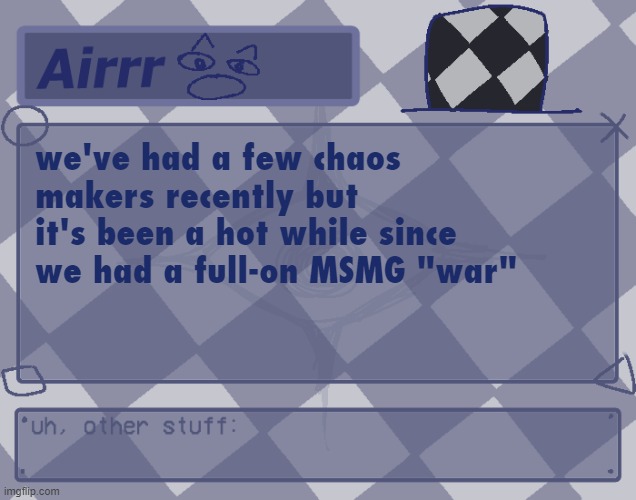also wtf defines a war we never talked about that | we've had a few chaos makers recently but it's been a hot while since we had a full-on MSMG "war" | made w/ Imgflip meme maker