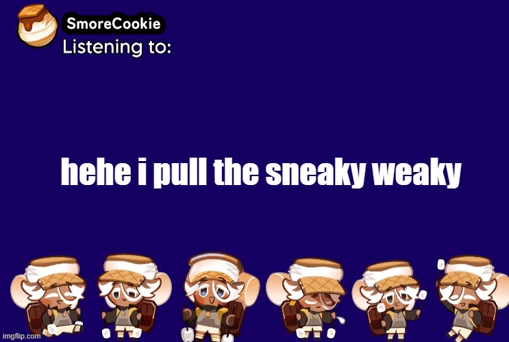 :3 | hehe i pull the sneaky weaky | image tagged in smorecookie announcement template v2 thanks banditos | made w/ Imgflip meme maker